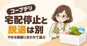 コープデリの宅配停止と脱退の違いを伝えるアイキャッチ。食材の入った宅配箱を前に、やめ方を考える女性のイラスト。